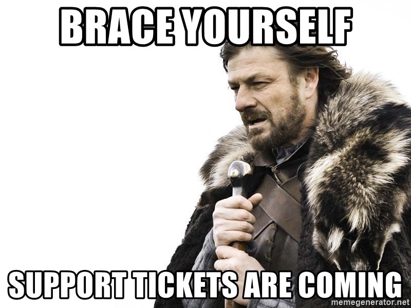 Brace yourself support tickets are coming meme